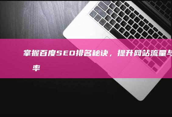 掌握百度SEO排名秘诀，提升网站流量与曝光率